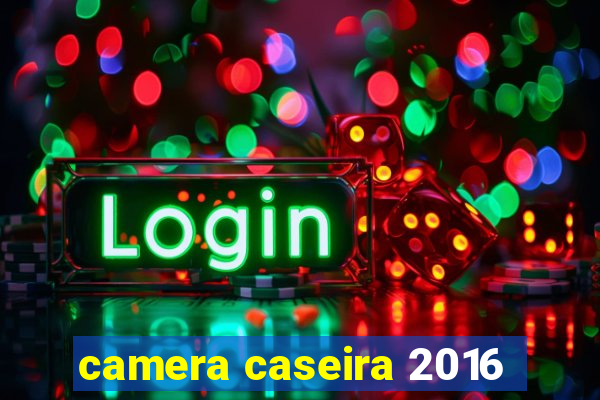 camera caseira 2016